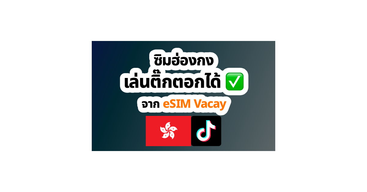 ซิมฮ่องกง เล่นติ๊กตอกได้ จาก eSIM Vacay