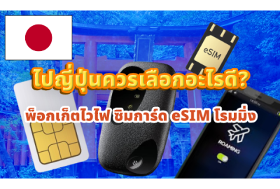 พ็อกเก็ตไวไฟ ซิมการ์ด eSIM โรมมิ่ง ไปญี่ปุ่นควรเลือกอะไรดี?